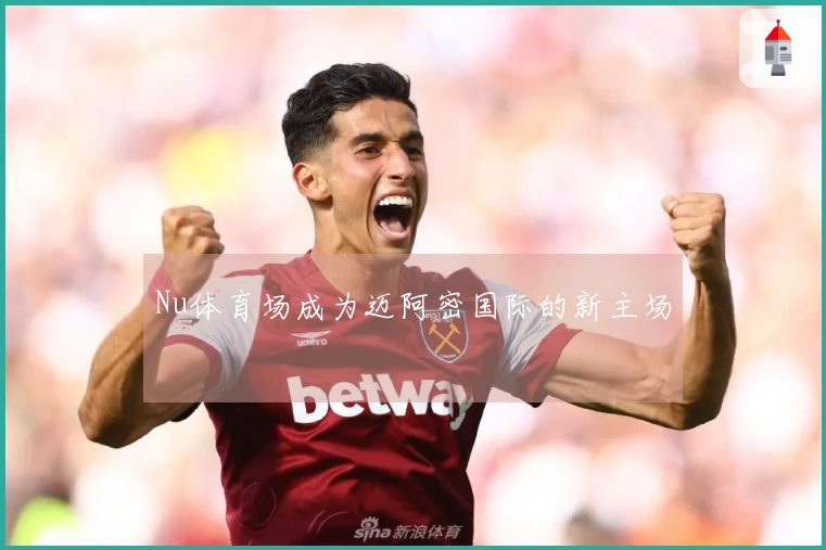 Nu体育场成为迈阿密国际的新主场