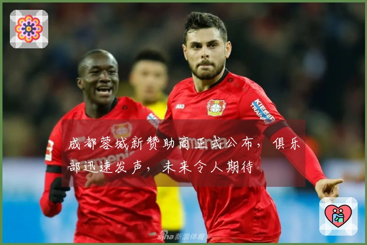 成都蓉城新赞助商正式公布，俱乐部迅速发声，未来令人期待