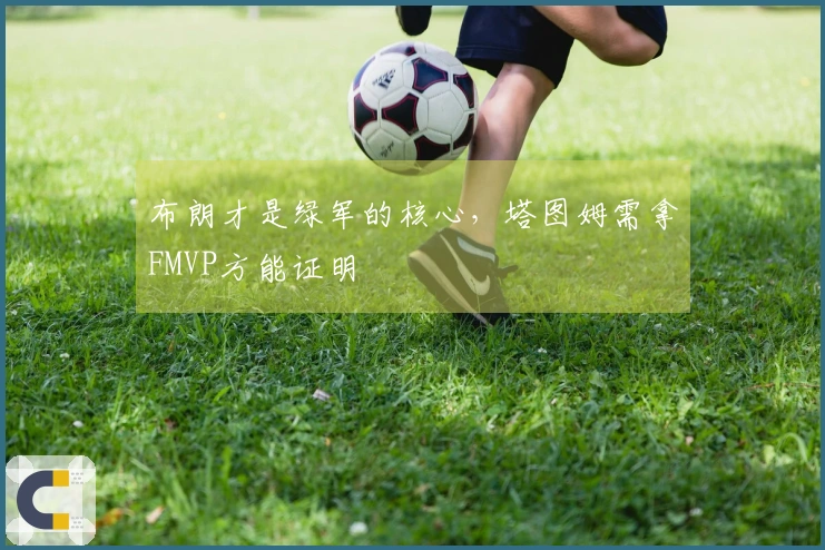 布朗才是绿军的核心，塔图姆需拿FMVP方能证明